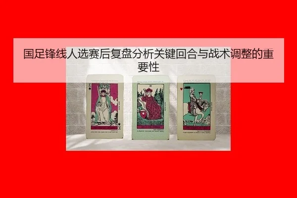 国足锋线人选赛后复盘分析关键回合与战术调整的重要性